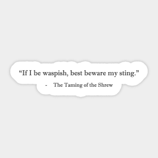 "If I be waspish, best beware my sting" - Taming of the Shrew Sticker